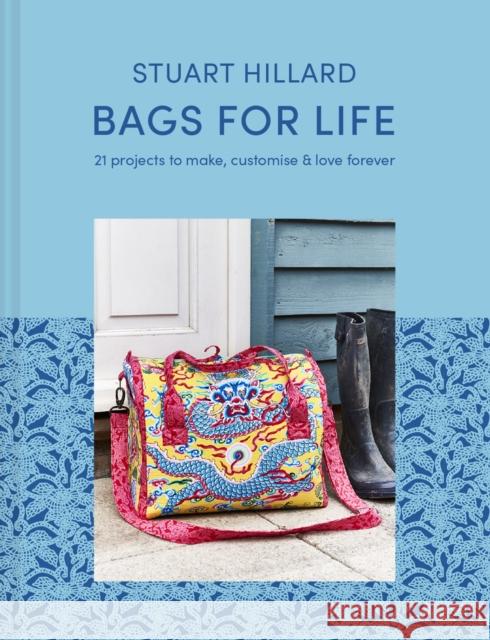 Bags for Life: 21 Projects to Make, Customise and Love for Ever Hillard, Stuart 9781911663409 Pavilion Books