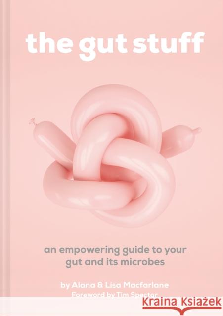 The Gut Stuff: An Empowering Guide to Your Gut and its Microbes Alana Macfarlane 9781911663478