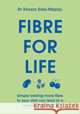 Fibre for Life: Live Longer and Healthier with Nature's Miracle Ingredient Dr Khosro Ezaz-Nikpay   9781911663560 HarperCollins Publishers