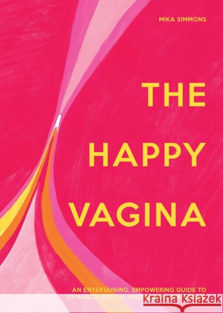 The Happy Vagina: An Entertaining, Empowering Guide to Gynaecological and Sexual Wellbeing Mika Simmons 9781911663850 HarperCollins Publishers