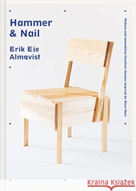 Hammer & Nail: Making and assembling furniture designs inspired by Enzo Mari Erik Eje Almqvist 9781911663904