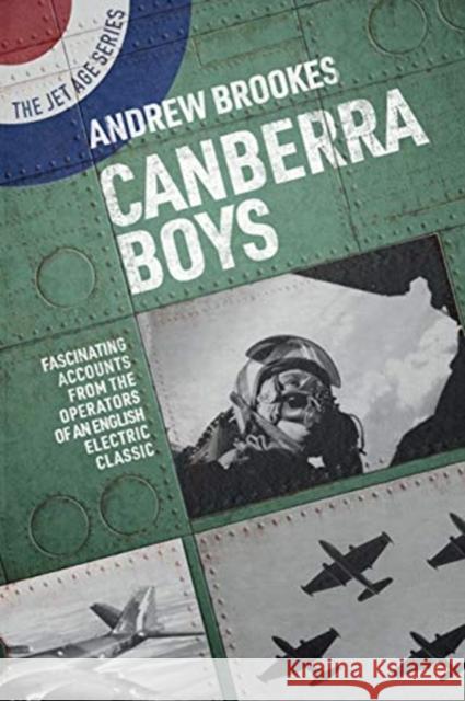 Canberra Boys: Fascinating Accounts from the Operators of an English Electric Classic Andrew Brookes 9781911667155 Grub Street Publishing