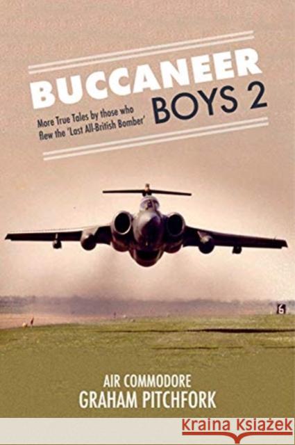 Buccaneer Boys 2: More True Tales by those who flew the 'Last All-British Bomber' Graham Pitchfork 9781911667186 Grub Street Publishing