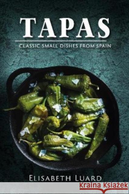 Tapas: Classic Small Dishes from Spain Elisabeth Luard 9781911667254