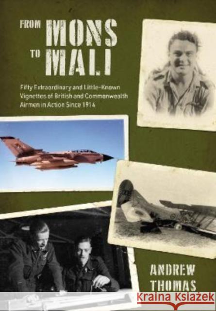 From Mons to Mali: Fifty Extraordinary and Little-Known Vignettes of British and Commonwealth Airmen in Action since 1914 Andrew Thomas 9781911667407 Grub Street Publishing