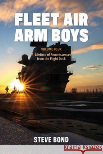 Fleet Air Arm Boys: Volume Four: A Lifetime of Reminiscences from the Flight Deck Steve Bond 9781911667438 Grub Street Publishing