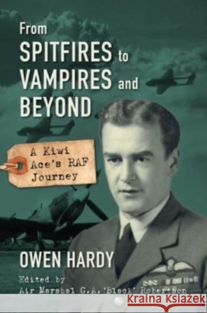 From Spitfires to Vampires and Beyond: A Kiwi Ace's RAF Journey Owen Hardy G. a. 'Black' Robertson 9781911667490 Grub Street Publishing