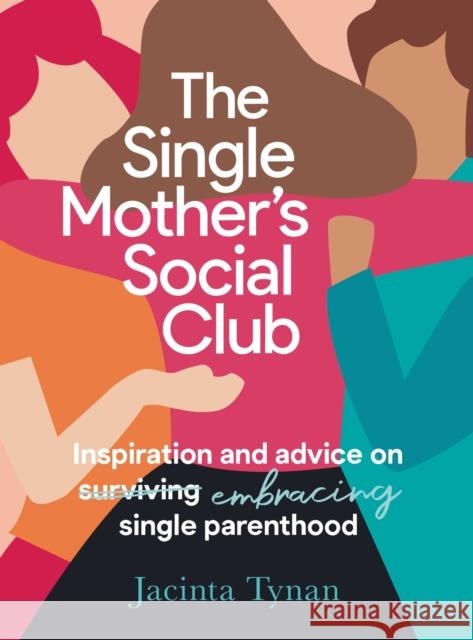 The Single Mother's Social Club: Inspiration and advice on embracing single parenthood Jacinta Tynan 9781911668046 Murdoch Books
