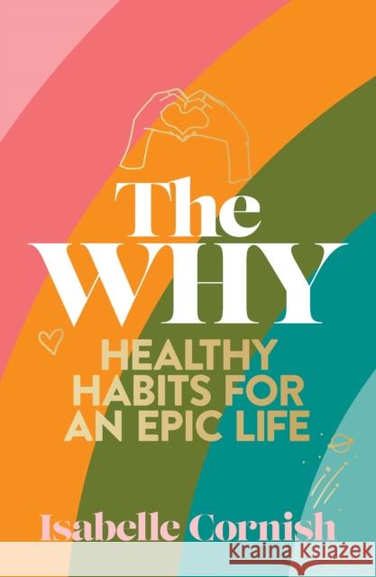 The Why: Healthy habits for an epic life Isabelle Cornish 9781911668152