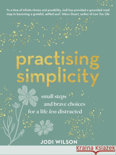 Practising Simplicity: Small steps and brave choices for a life less distracted Jodi Wilson 9781911668411 Murdoch Books