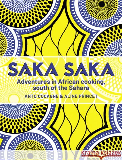 Saka Saka: Adventures in African cooking, south of the Sahara Aline Princet 9781911668459