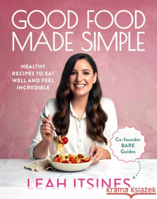 Good Food Made Simple: Healthy recipes to eat well and feel incredible Leah Itsines 9781911668497 Murdoch Books