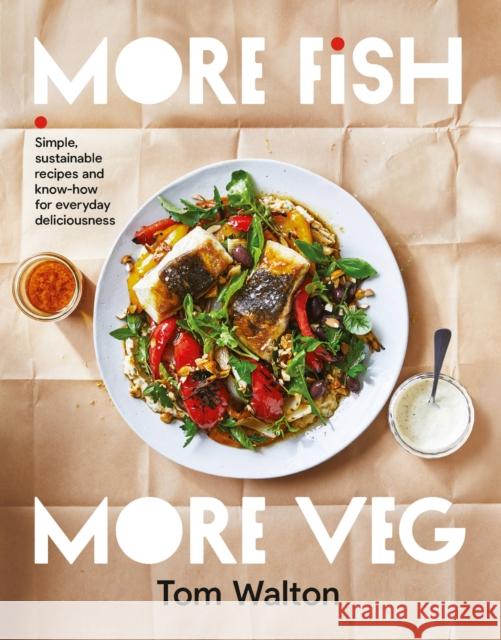 More Fish, More Veg: Simple, sustainable recipes and know-how for everyday deliciousness Tom Walton 9781911668503