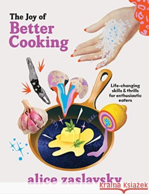 The Joy of Better Cooking: Life-changing skills & thrills for enthusiastic eaters Alice Zaslavsky 9781911668558 Murdoch Books