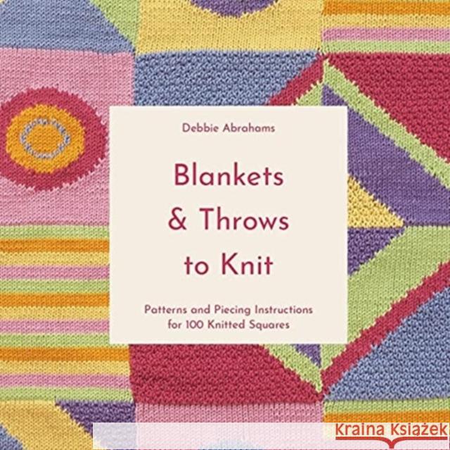 Blankets and Throws To Knit: Patterns and Piecing Instructions for 100 Knitted Squares Debbie Abrahams 9781911670025 Pavilion Books