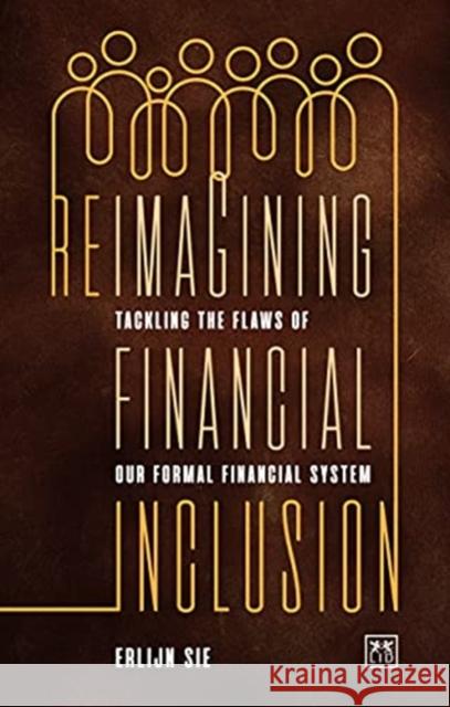 Reimagining Financial Inclusion: Tackling the flaws of our formal financial system  9781911671527 LID Publishing