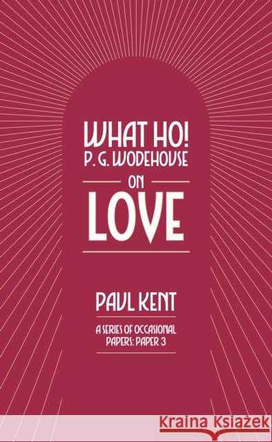 What Ho! P. G. Wodehouse on Love Paul Kent 9781911673217