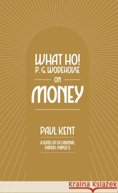 What Ho! P. G. Wodehouse on Money Paul Kent 9781911673224