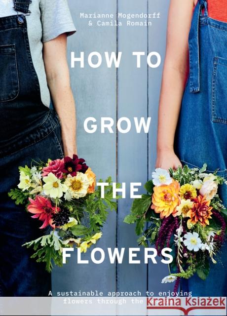 How to Grow the Flowers: A Sustainable Approach to Enjoying Flowers Through the Seasons WOLVES LANE FLOWER C 9781911682011 HarperCollins Publishers