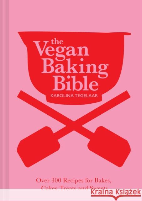The Vegan Baking Bible: Over 300 Recipes for Bakes, Cakes, Treats and Sweets Karolina Tegelaar 9781911682493 HarperCollins Publishers
