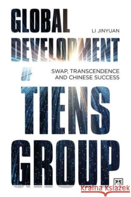 Global Development of Tiens Group: Swap, Transcendence and Chinese Success Li Jinyuan 9781911687023 Lid Publishing