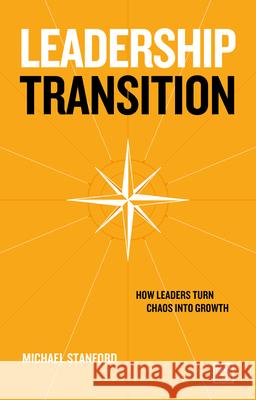 Leadership Transition: How leaders turn chaos into growth Michael Stanford 9781911687818