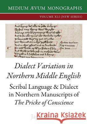 Dialect Variation in Northern Middle English: Scribal Language and Dialect in Northern Manuscripts of The Pricke of Conscience Jay Gilbert 9781911694045 Medium Aevum Monographs / Ssmll