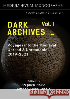 Dark Archives: Volume I. Voyages into the Medieval Unread and Unreadable, 2019-2021 Anthony John Lappin Stephen Pink 9781911694120 Medium Aevum Monographs / Ssmll