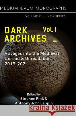 Dark Archives: Volume I. Voyages into the Medieval Unread and Unreadable, 2019-2021 Anthony John Lappin, Stephen Pink 9781911694137 Medium Aevum Monographs / Ssmll