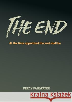 The End Percy Fairwater   9781911697008 Kingdom Publishers