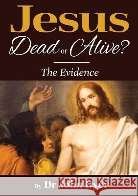 Jesus - Dead or Alive?: The Evidence Dr John Dyer   9781911697510