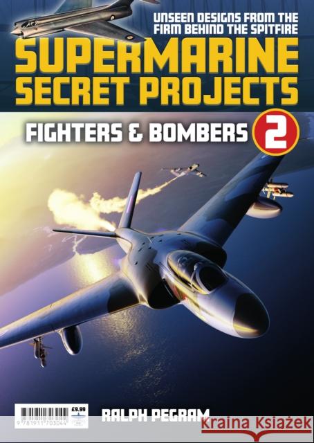 Supermarine Secret Projects Vol 2 - Fighters & Bombers Ralph Pegram 9781911703044 Mortons Media Group