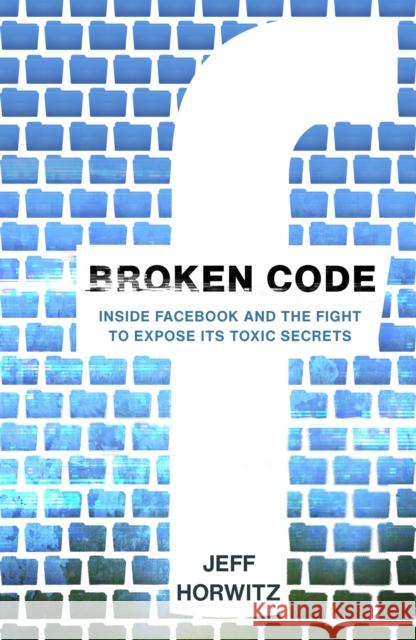 Broken Code: Inside Facebook and the fight to expose its toxic secrets  9781911709022 Transworld