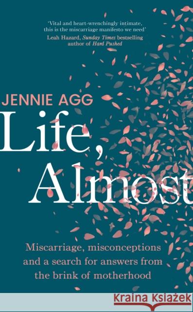 Life, Almost: Miscarriage, misconceptions and a search for answers from the brink of motherhood Jennie Agg 9781911709046