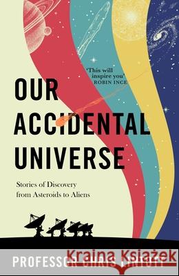 Our Accidental Universe: Stories of Discovery from Asteroids to Aliens Chris Lintott 9781911709183