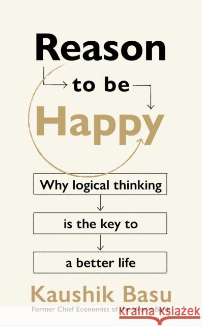 Reason to Be Happy: Why logical thinking is the key to a better life Kaushik Basu 9781911709251 Transworld Publishers Ltd