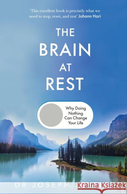 The Brain at Rest: Why doing nothing can change your life Joseph Jebelli 9781911709343