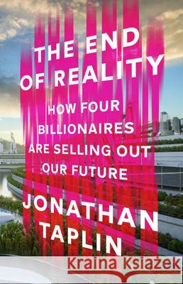 The End of Reality: How four billionaires are selling out our future Jonathan Taplin 9781911709497