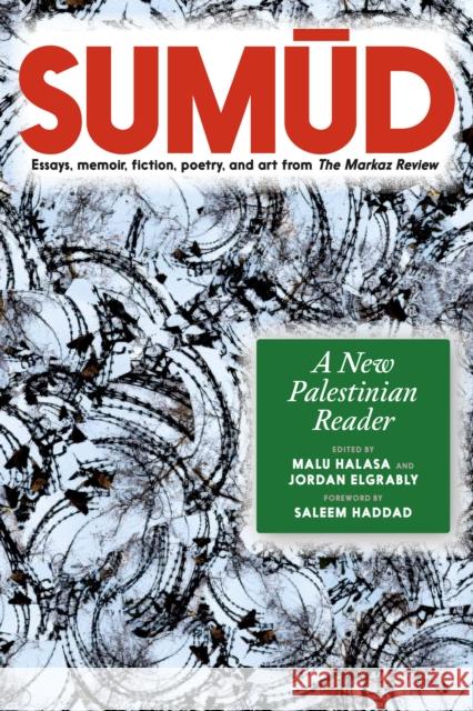 Sumud: A New Palestinian Reader Essays, memoir, fiction, poetry, and art from The Markaz Review Malu Halasa 9781911710127