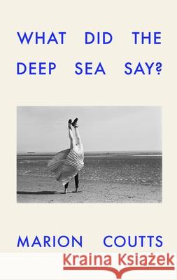 What Did the Deep Sea Say? Marion Coutts 9781911717539