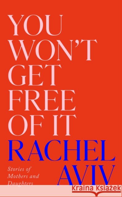 You Won’t Get Free of It Rachel Aviv 9781911717645
