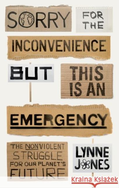 Sorry for the Inconvenience But This Is an Emergency: The Nonviolent Struggle for Our Planet's Future Lynne Jones 9781911723035