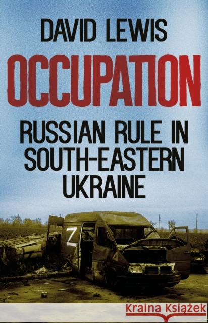 Occupation: Russian Rule in South-Eastern Ukraine David Lewis 9781911723080 C Hurst & Co Publishers Ltd