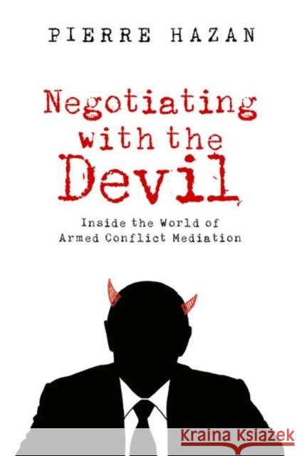 Negotiating with the Devil: Inside the World of Armed Conflict Mediation Pierre Hazan 9781911723110 C Hurst & Co Publishers Ltd