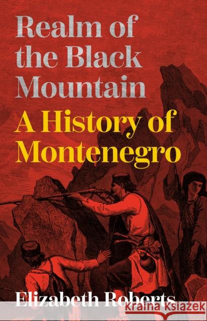 Realm of the Black Mountain: A History of Montenegro Elizabeth Roberts 9781911723332 C Hurst & Co Publishers Ltd