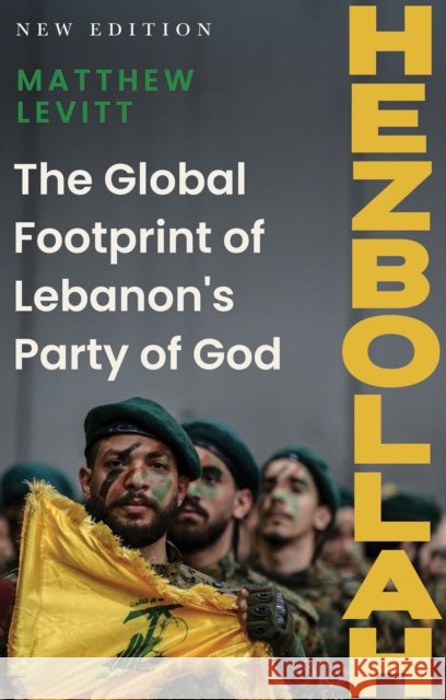 Hezbollah: The Global Footprint of Lebanon's Party of God Matthew Levitt 9781911723431 C Hurst & Co Publishers Ltd