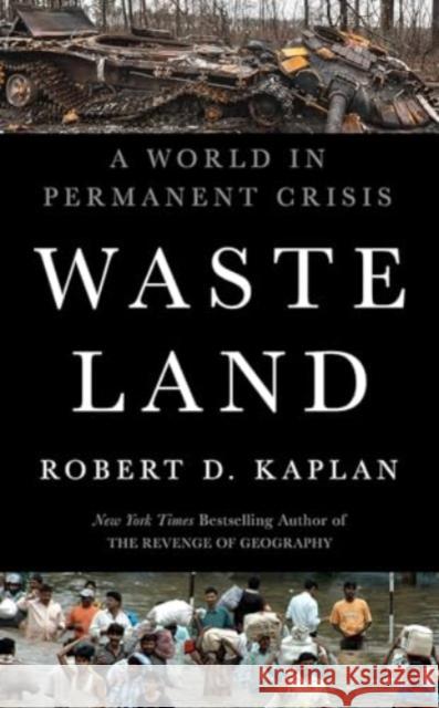 Waste Land: A World in Permanent Crisis Robert D. Kaplan 9781911723493 C Hurst & Co Publishers Ltd