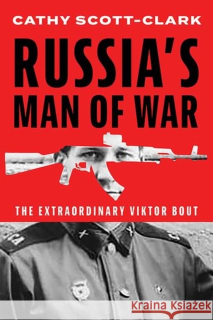 Russia's Man of War: The Extraordinary Viktor Bout Cathy Scott-Clark 9781911723943