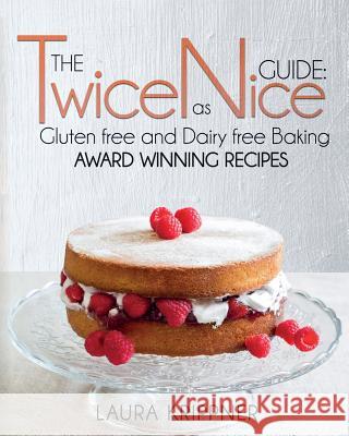 The Twice as Nice Guide: Gluten free and Dairy free baking: Award Winning Recipes Laura Krippner 9781912009978 Compass Publishing