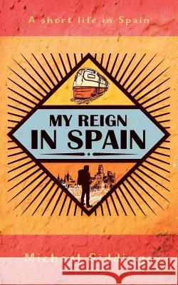 My Reign in Spain: A short life in Spain Giddings, Michael 9781912014460